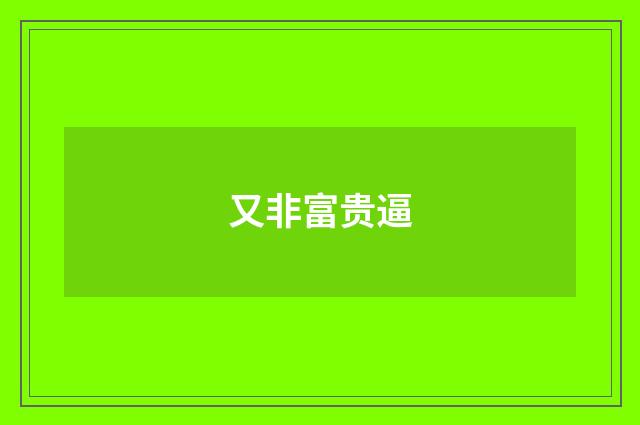 又非富贵逼