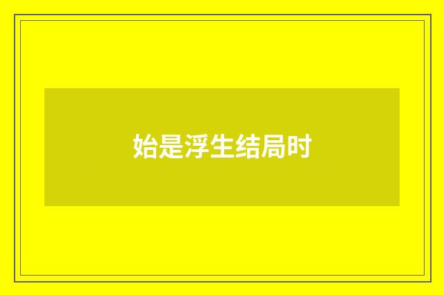 始是浮生结局时