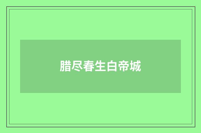 腊尽春生白帝城