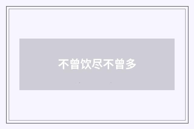 不曾饮尽不曾多