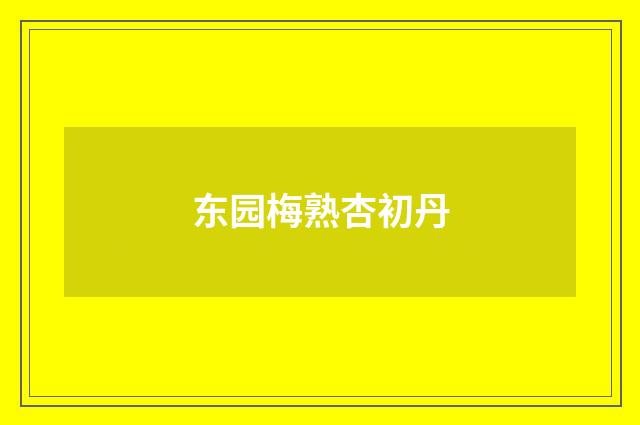 东园梅熟杏初丹