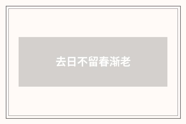 去日不留春渐老