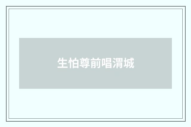 生怕尊前唱渭城