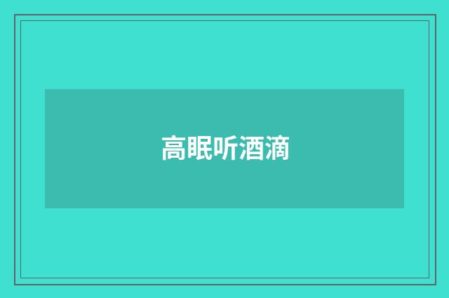 高眠听酒滴