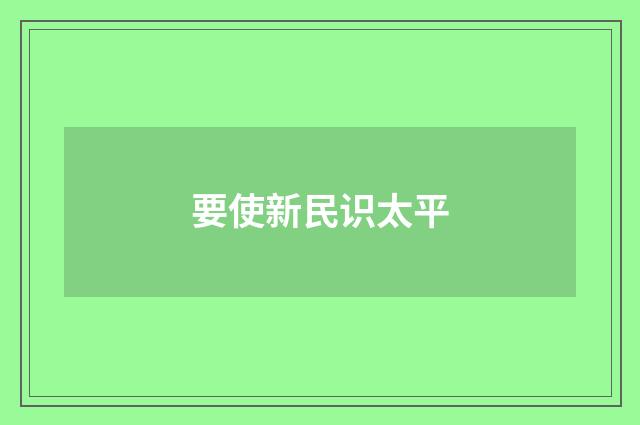 要使新民识太平
