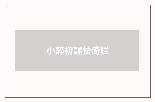 小醉初醒怯倚栏
