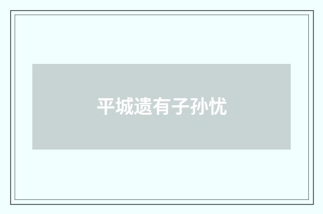 平城遗有子孙忧