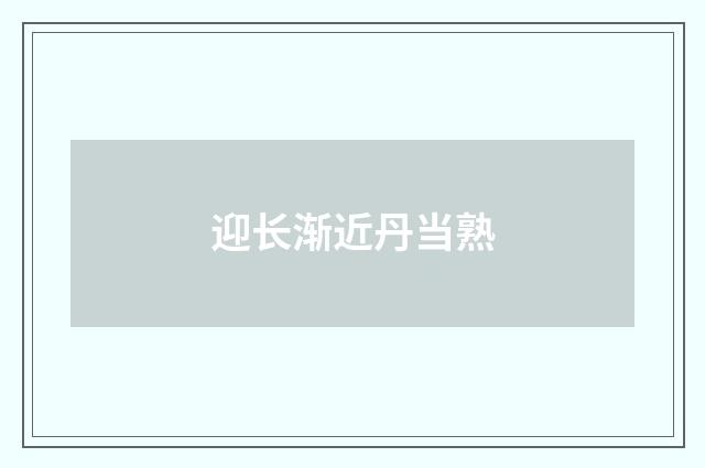 迎长渐近丹当熟