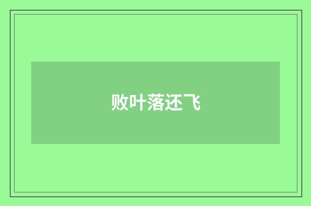 败叶落还飞