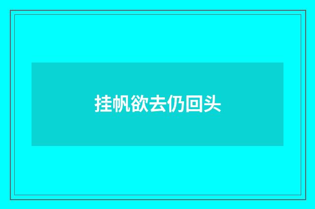 挂帆欲去仍回头