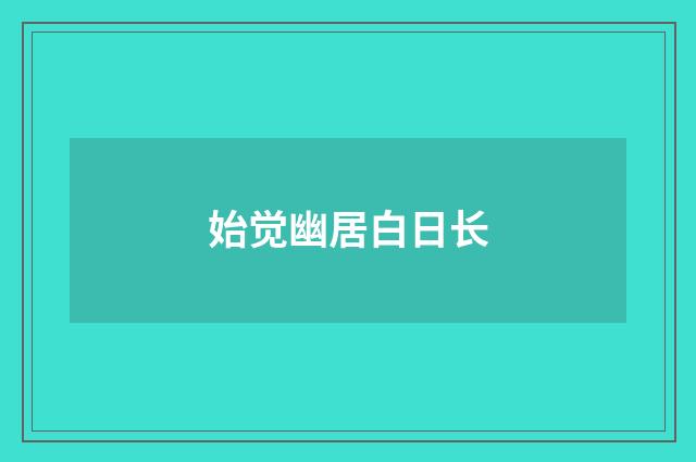 始觉幽居白日长