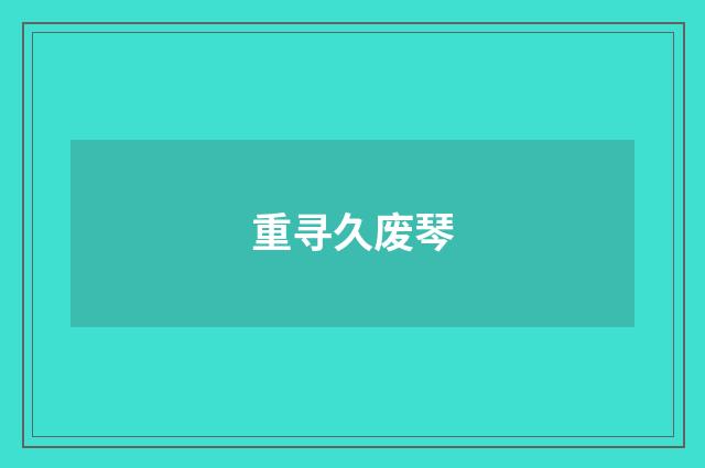 重寻久废琴