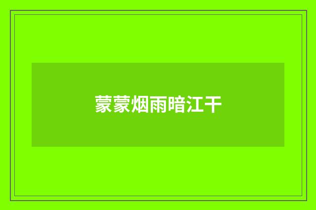 蒙蒙烟雨暗江干