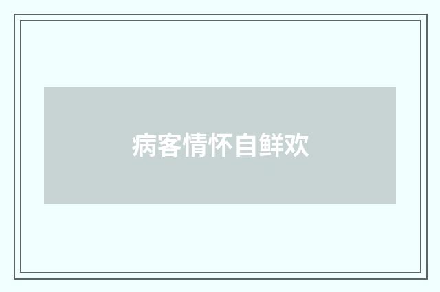 病客情怀自鲜欢