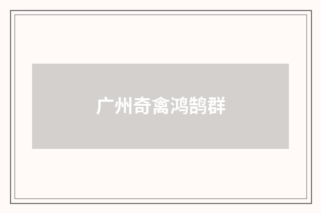 广州奇禽鸿鹄群
