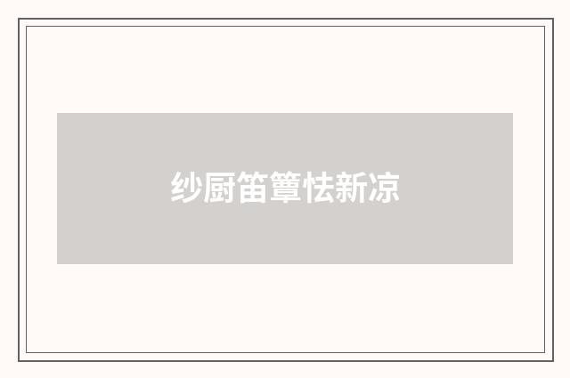 纱厨笛簟怯新凉