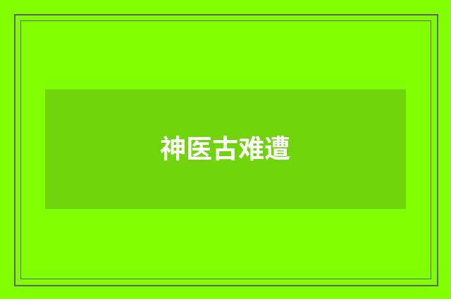 神医古难遭