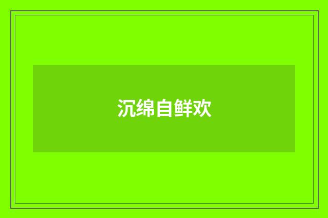 沉绵自鲜欢