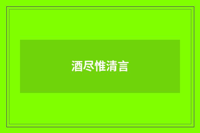 酒尽惟清言