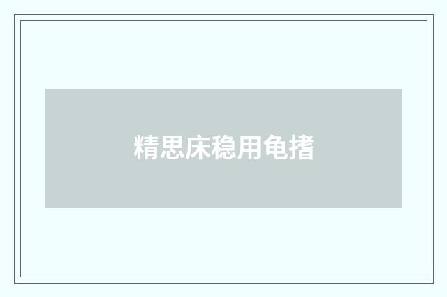 精思床稳用龟搘