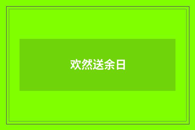 欢然送余日