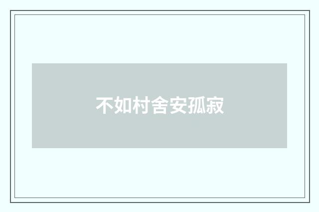 不如村舍安孤寂