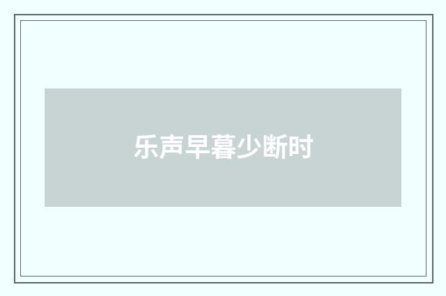 乐声早暮少断时