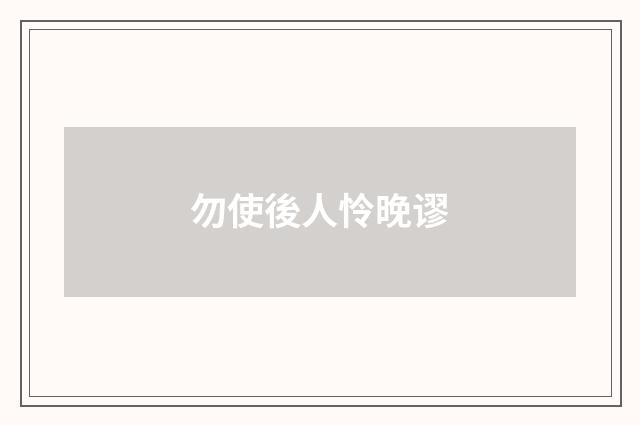 勿使後人怜晚谬