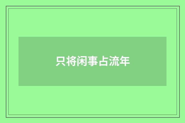 只将闲事占流年