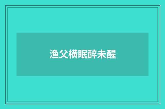 渔父横眠醉未醒
