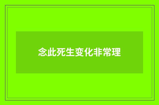 念此死生变化非常理
