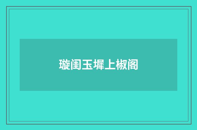 璇闺玉墀上椒阁