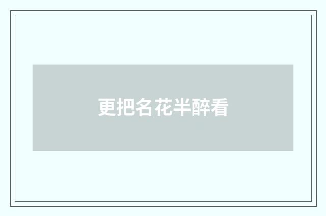 更把名花半醉看