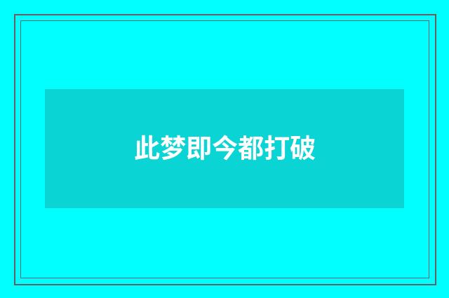 此梦即今都打破
