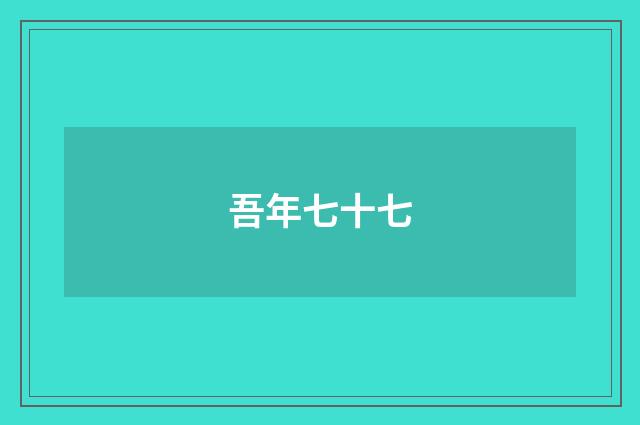 吾年七十七