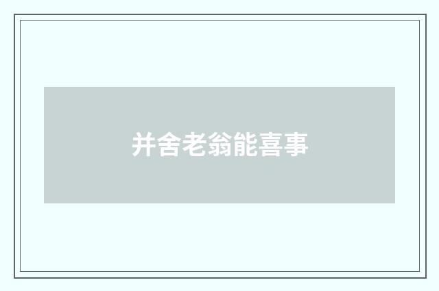 并舍老翁能喜事