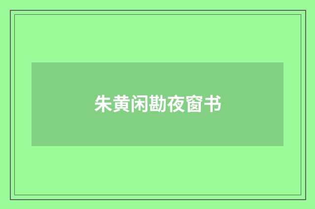 朱黄闲勘夜窗书