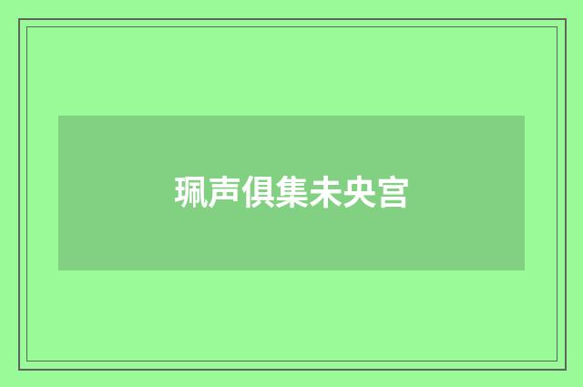 珮声俱集未央宫