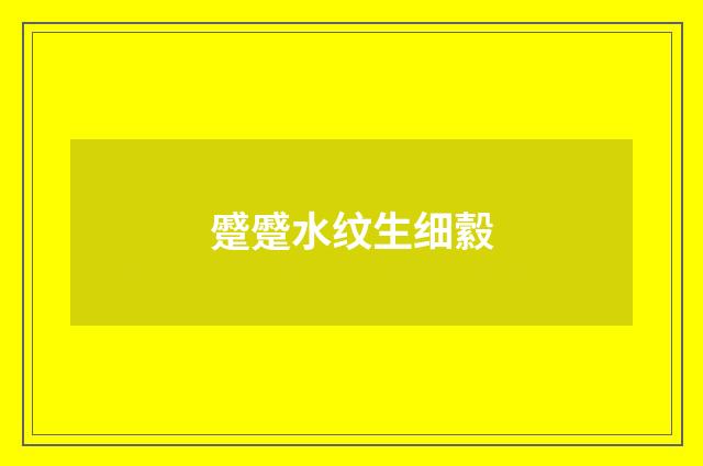 蹙蹙水纹生细縠