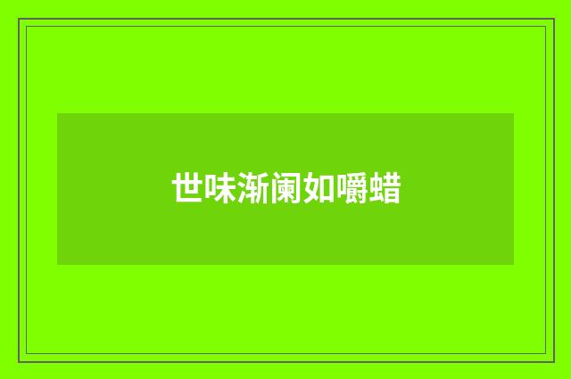 世味渐阑如嚼蜡