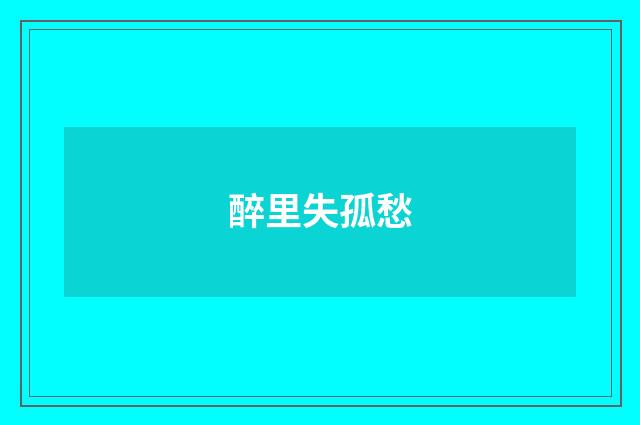醉里失孤愁