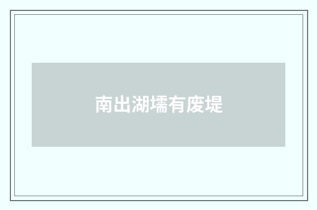南出湖壖有废堤