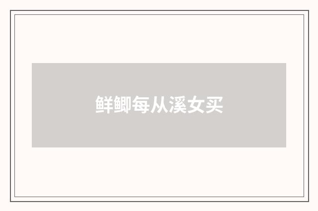 鲜鲫每从溪女买