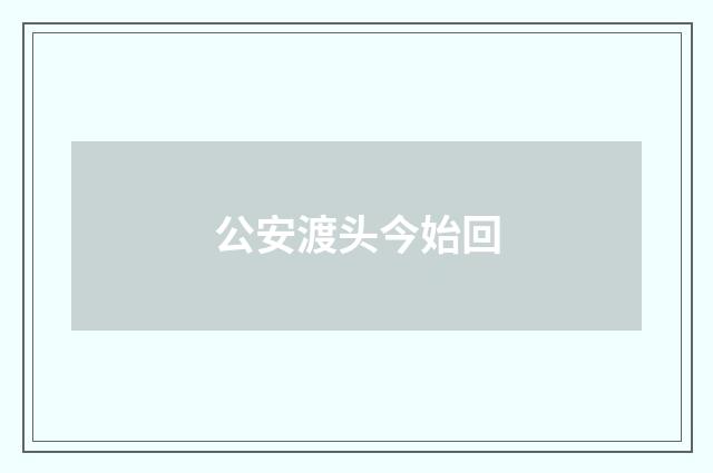 公安渡头今始回