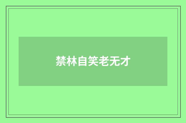 禁林自笑老无才