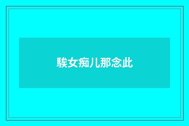 騃女痴儿那念此