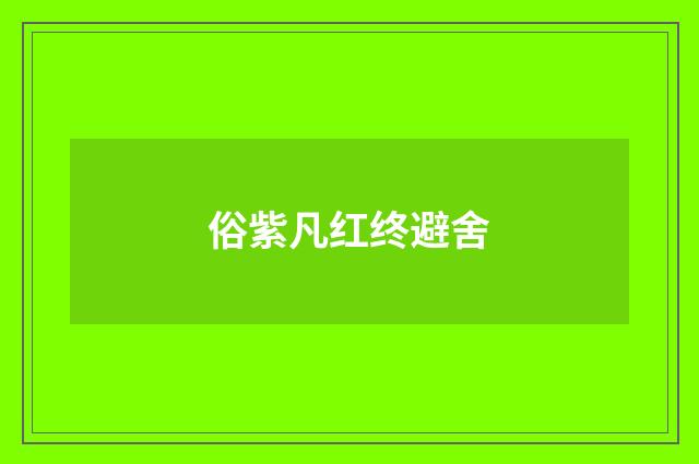 俗紫凡红终避舍