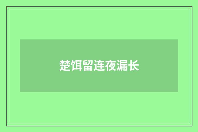 楚饵留连夜漏长