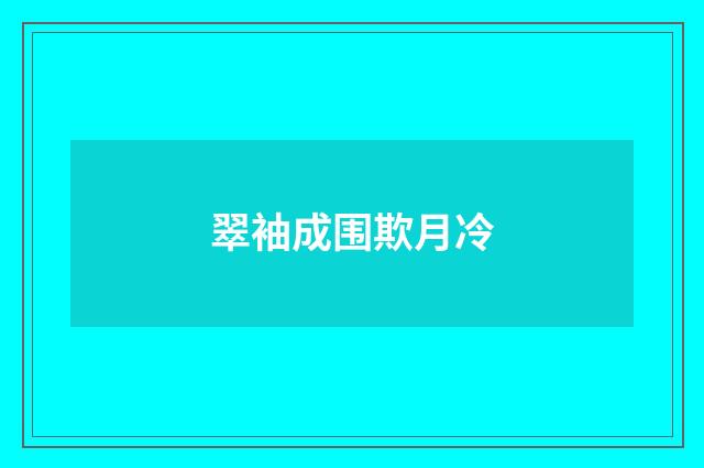 翠袖成围欺月冷