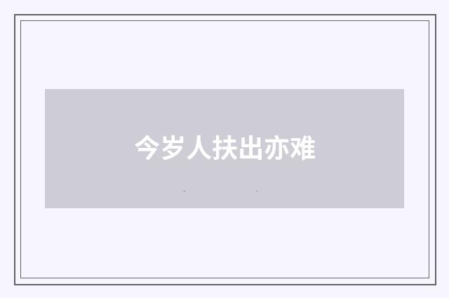 今岁人扶出亦难